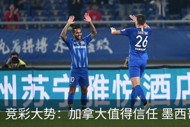 竞彩大势：加拿大值得信任 墨西哥取胜无疑